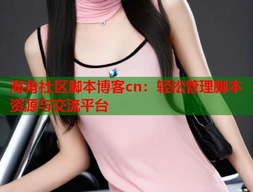 海角社区脚本博客cn：轻松管理脚本资源与交流平台  第1张