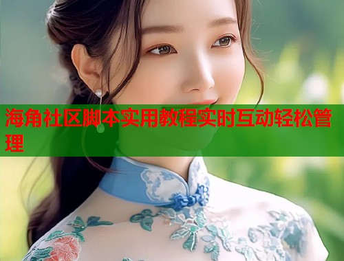 海角社区脚本实用教程实时互动轻松管理  第2张