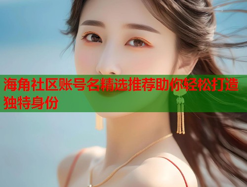 海角社区账号名精选推荐助你轻松打造独特身份  第1张