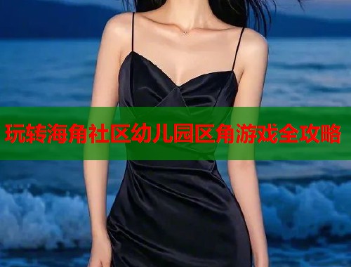 玩转海角社区幼儿园区角游戏全攻略  第1张