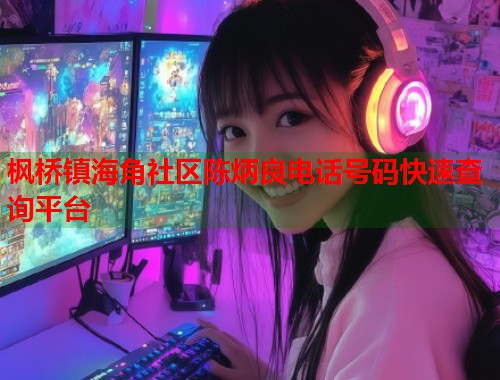 枫桥镇海角社区陈炳良电话号码快速查询平台  第1张