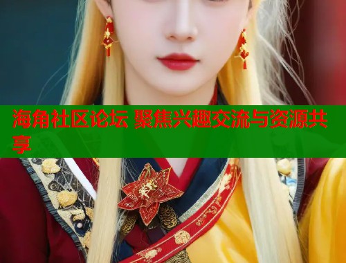 海角社区论坛 聚焦兴趣交流与资源共享  第1张
