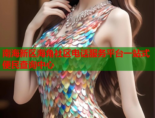 南海新区海角社区电话服务平台一站式便民查询中心  第1张