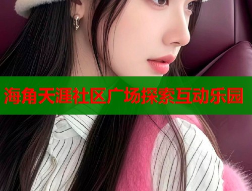 海角天涯社区广场探索互动乐园  第1张